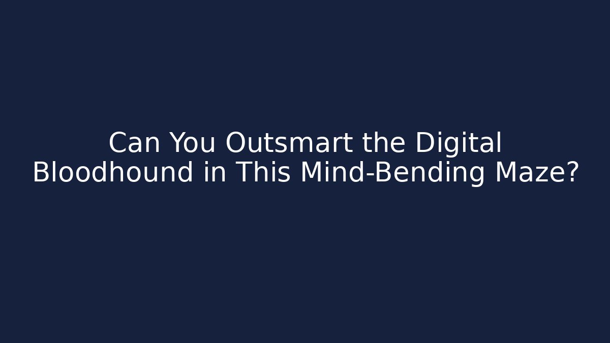 Can You Outsmart the Digital Bloodhound in This Mind-Bending Maze?