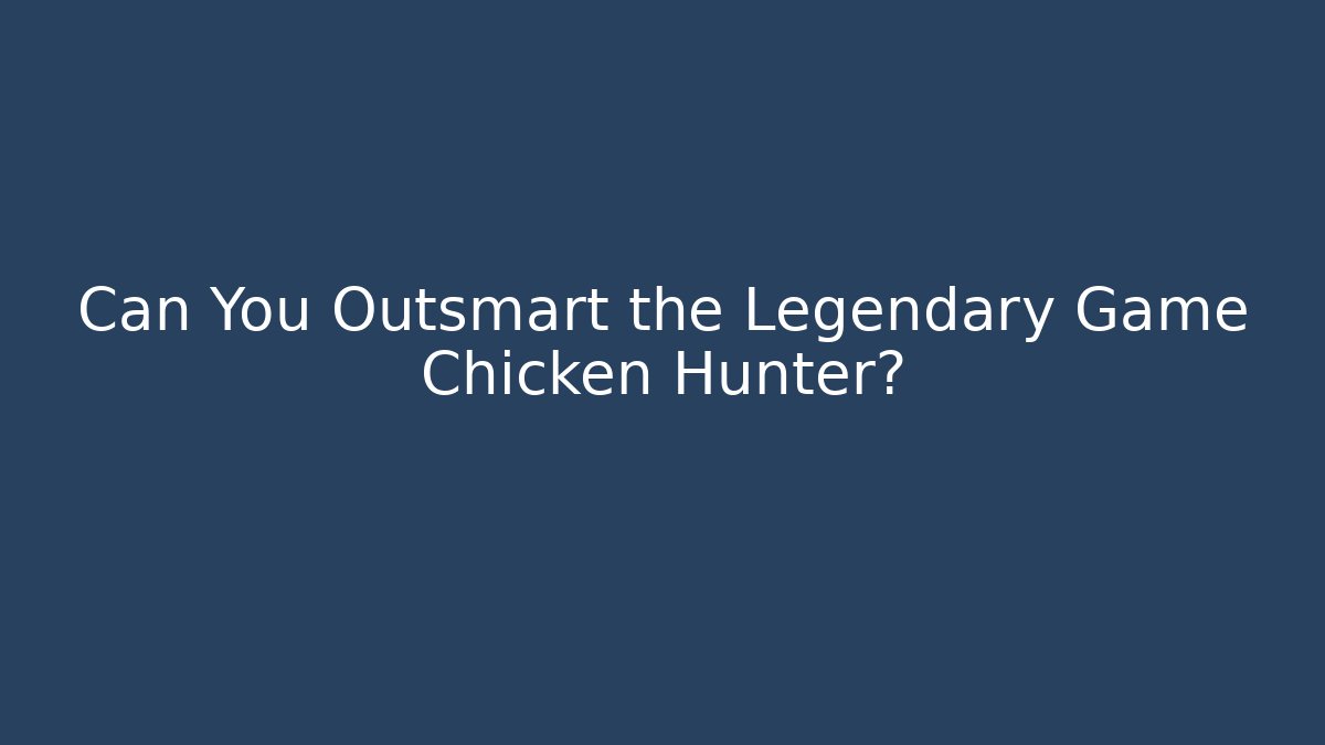 Can You Outsmart the Legendary Game Chicken Hunter?