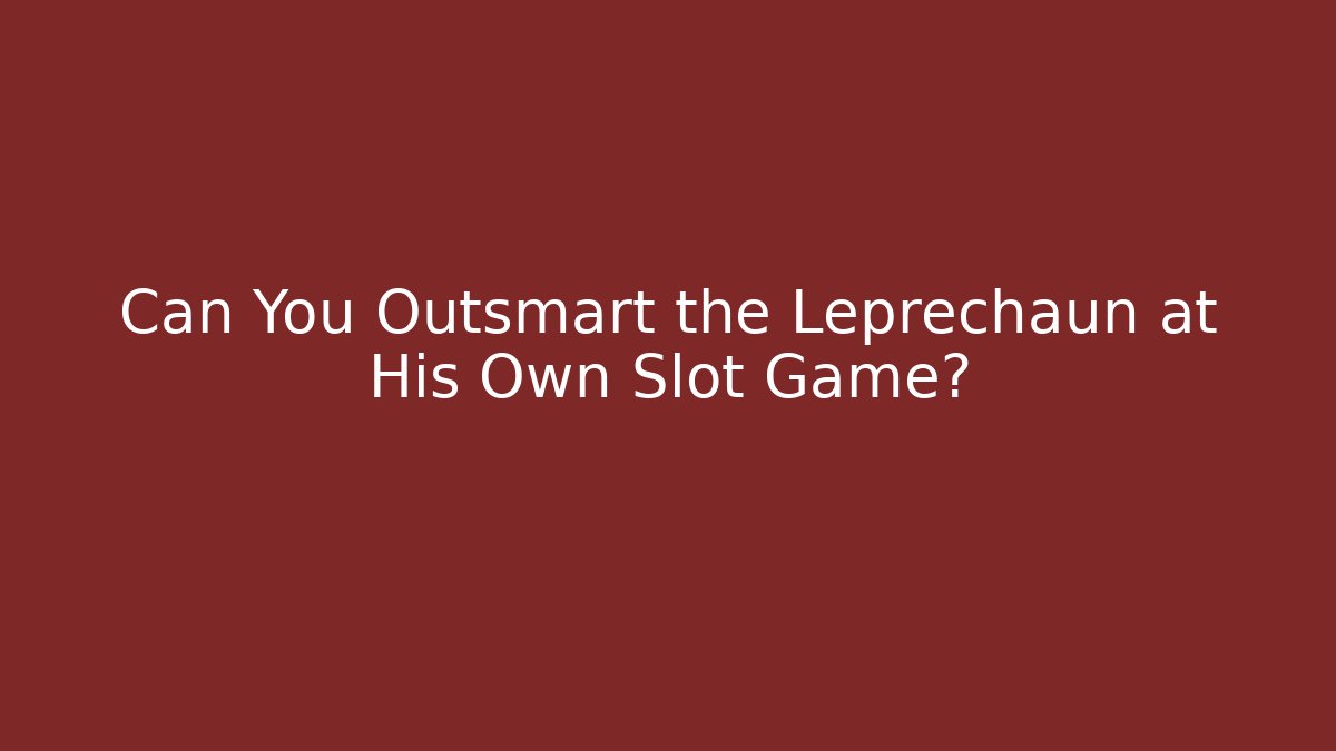 Can You Outsmart the Leprechaun at His Own Slot Game?