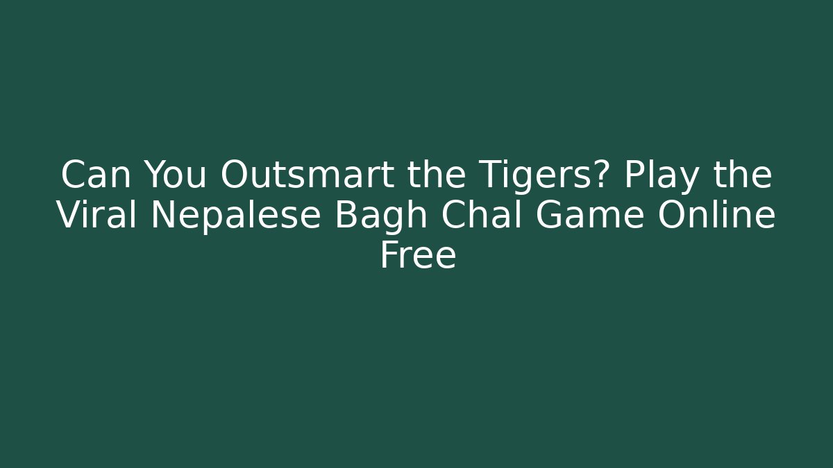 Can You Outsmart the Tigers? Play the Viral Nepalese Bagh Chal Game Online Free