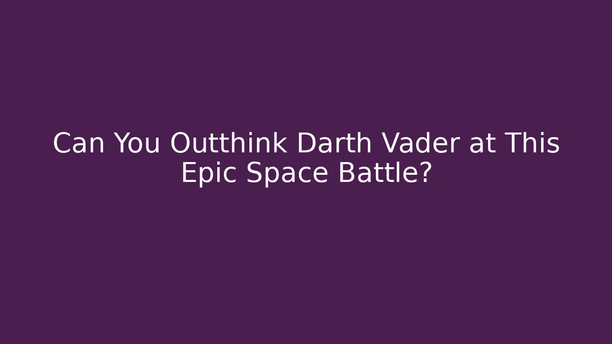 Can You Outthink Darth Vader at This Epic Space Battle?