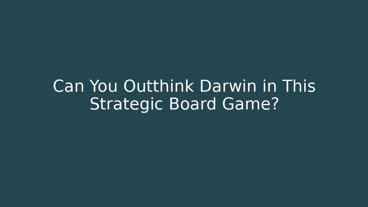 Can You Outthink Darwin in This Strategic Board Game?