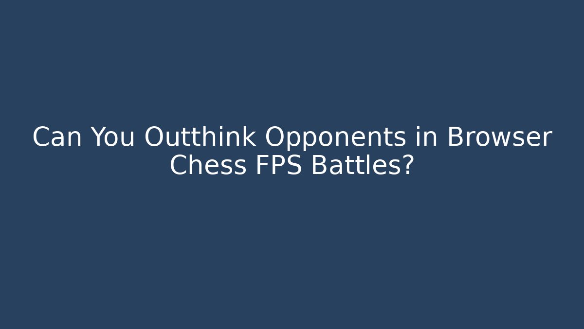 Can You Outthink Opponents in Browser Chess FPS Battles?