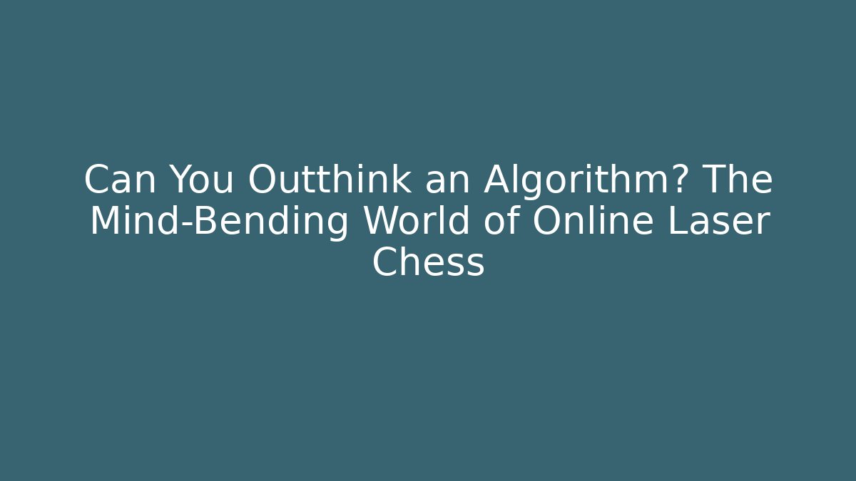 Can You Outthink an Algorithm? The Mind-Bending World of Online Laser Chess