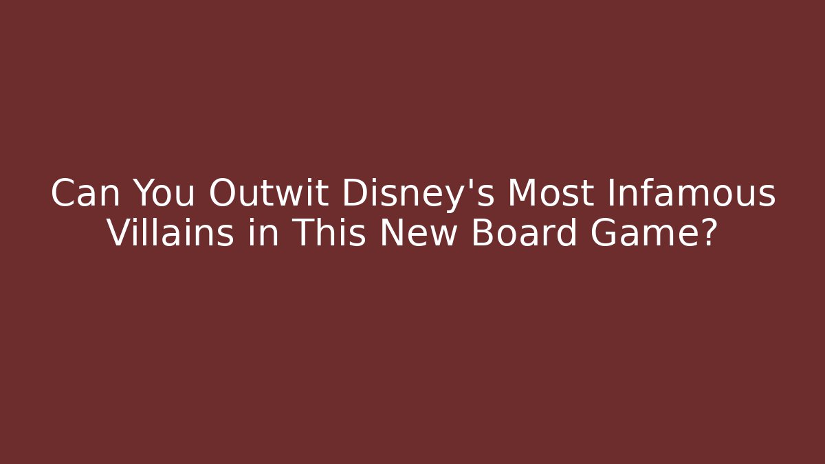 Can You Outwit Disney's Most Infamous Villains in This New Board Game?