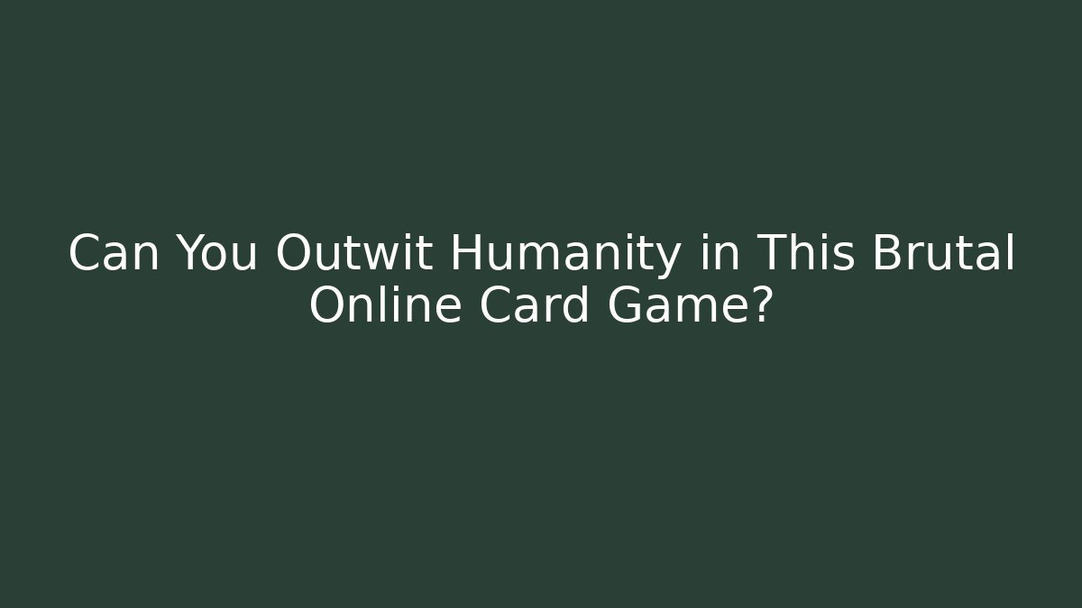 Can You Outwit Humanity in This Brutal Online Card Game?