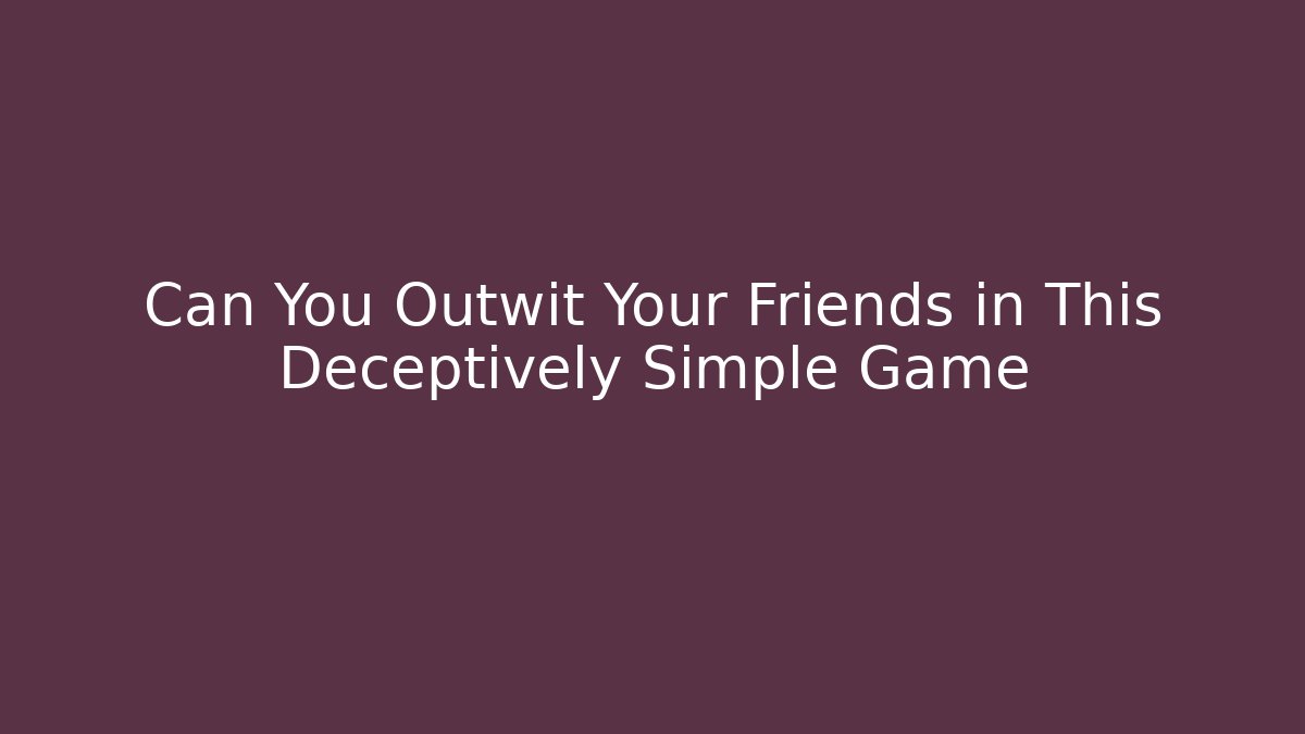 Can You Outwit Your Friends in This Deceptively Simple Game