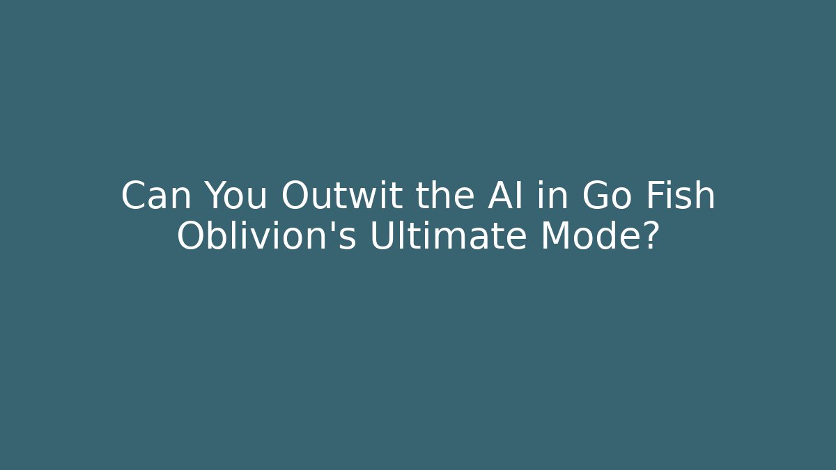 Can You Outwit the AI in Go Fish Oblivion's Ultimate Mode?