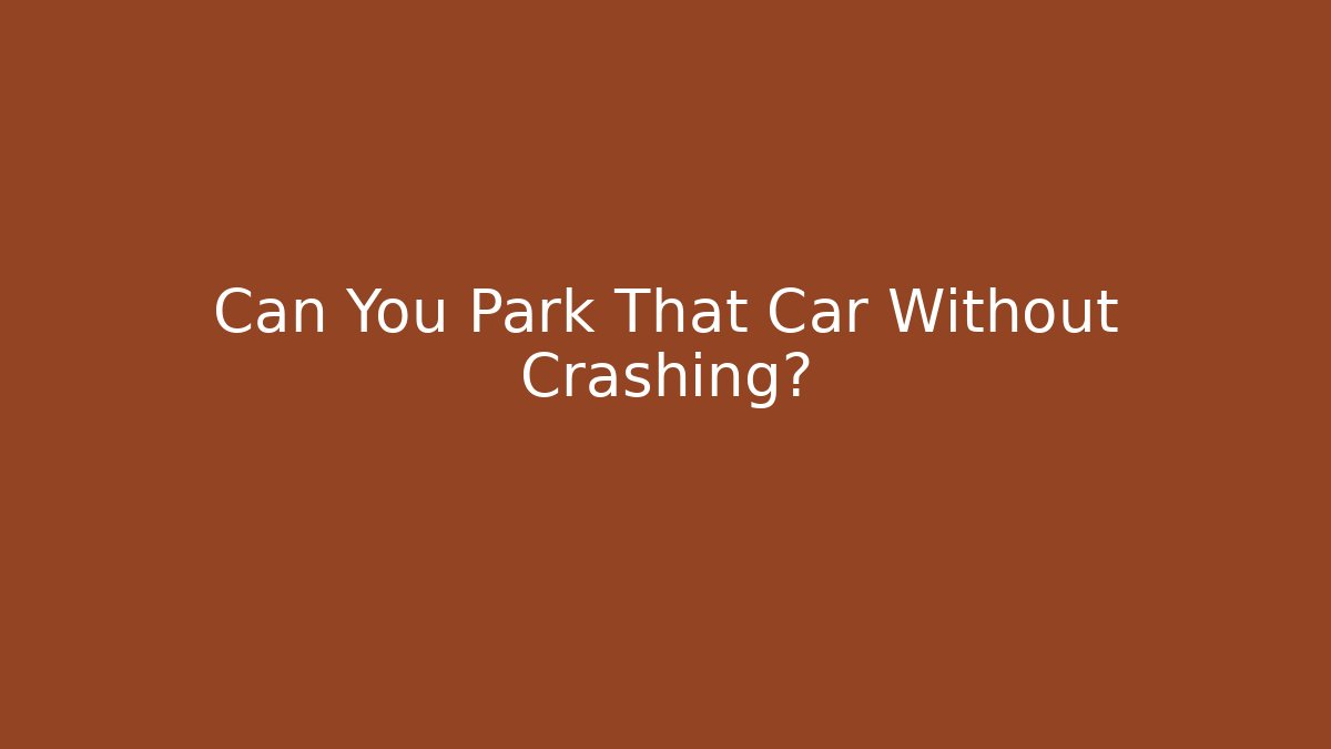 Can You Park That Car Without Crashing? - Create More Assets