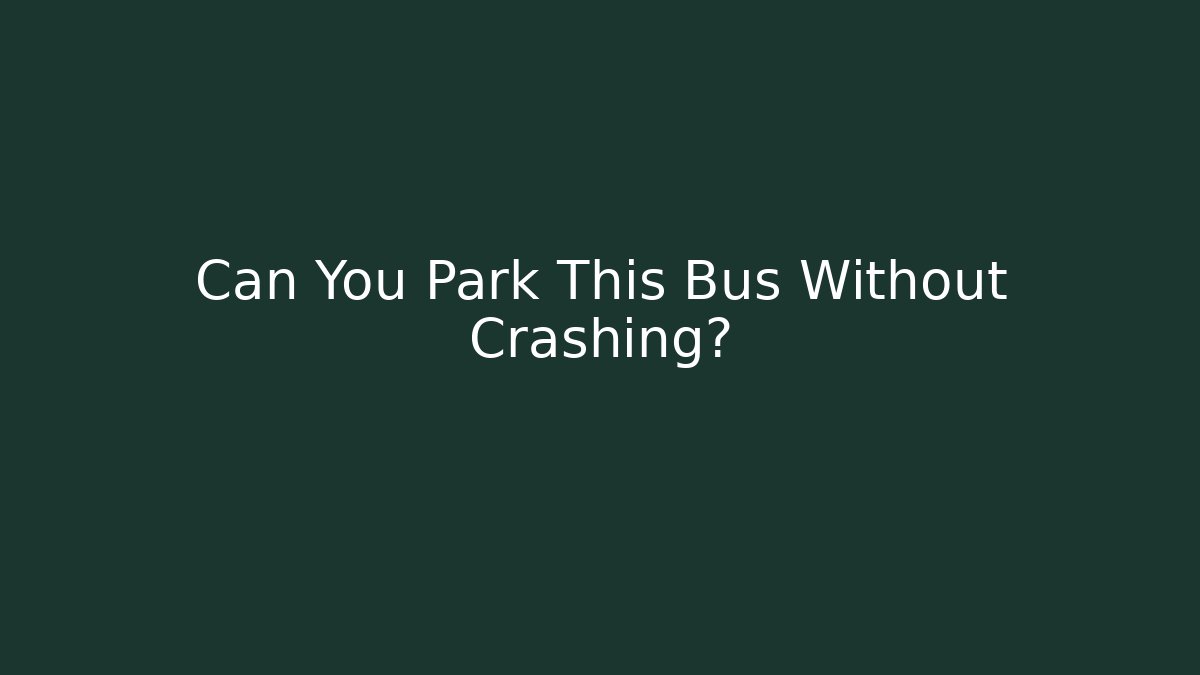 Can You Park This Bus Without Crashing? - Create More Assets