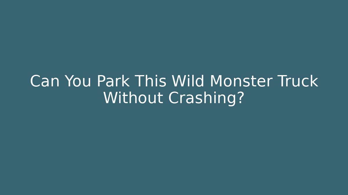 Can You Park This Wild Monster Truck Without Crashing?