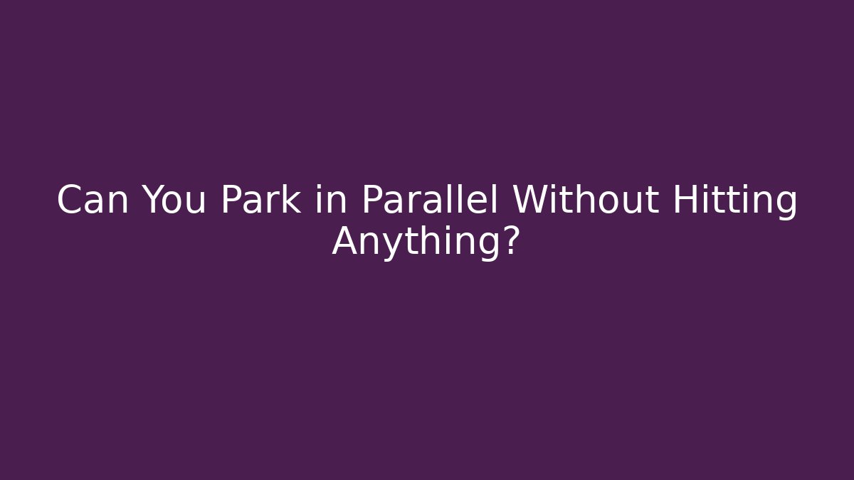 Can You Park in Parallel Without Hitting Anything?