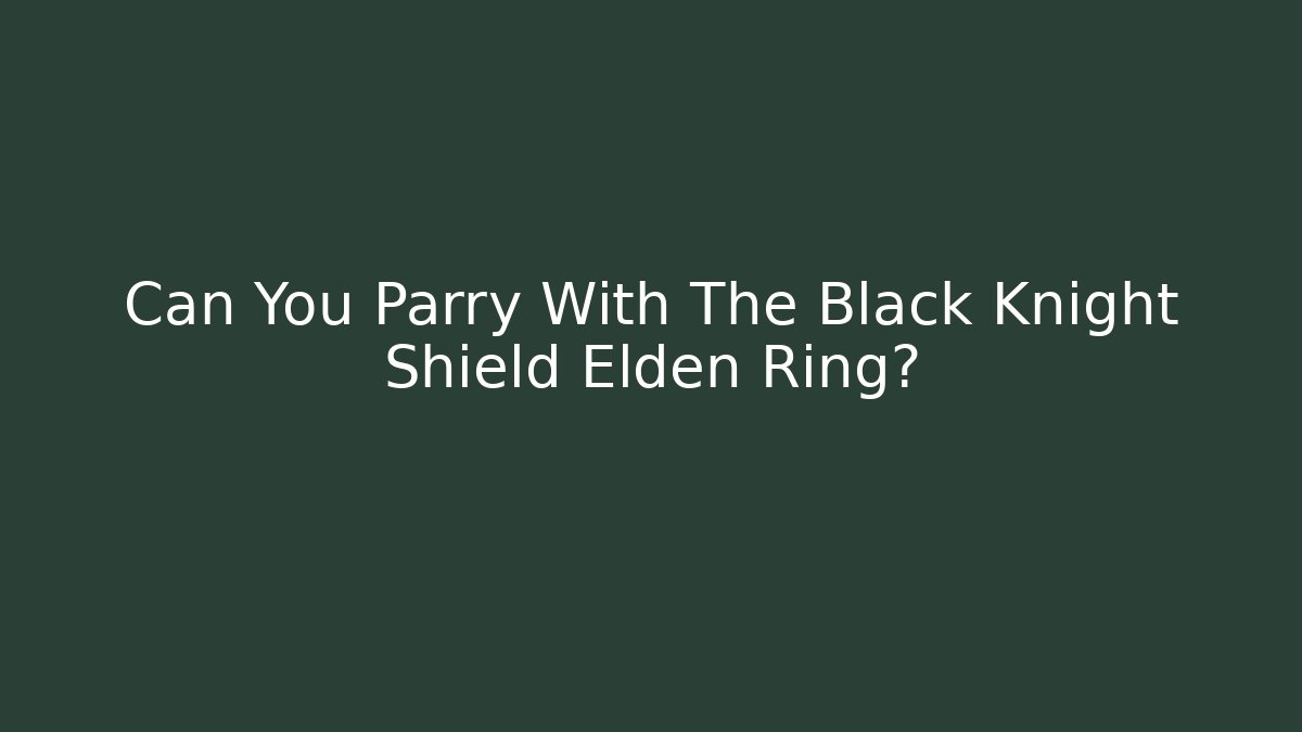 Can You Parry With The Black Knight Shield Elden Ring?