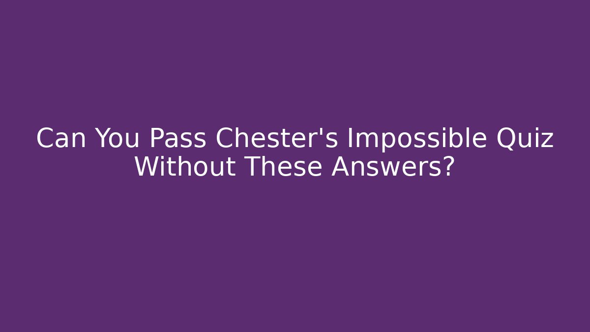 Can You Pass Chester's Impossible Quiz Without These Answers?