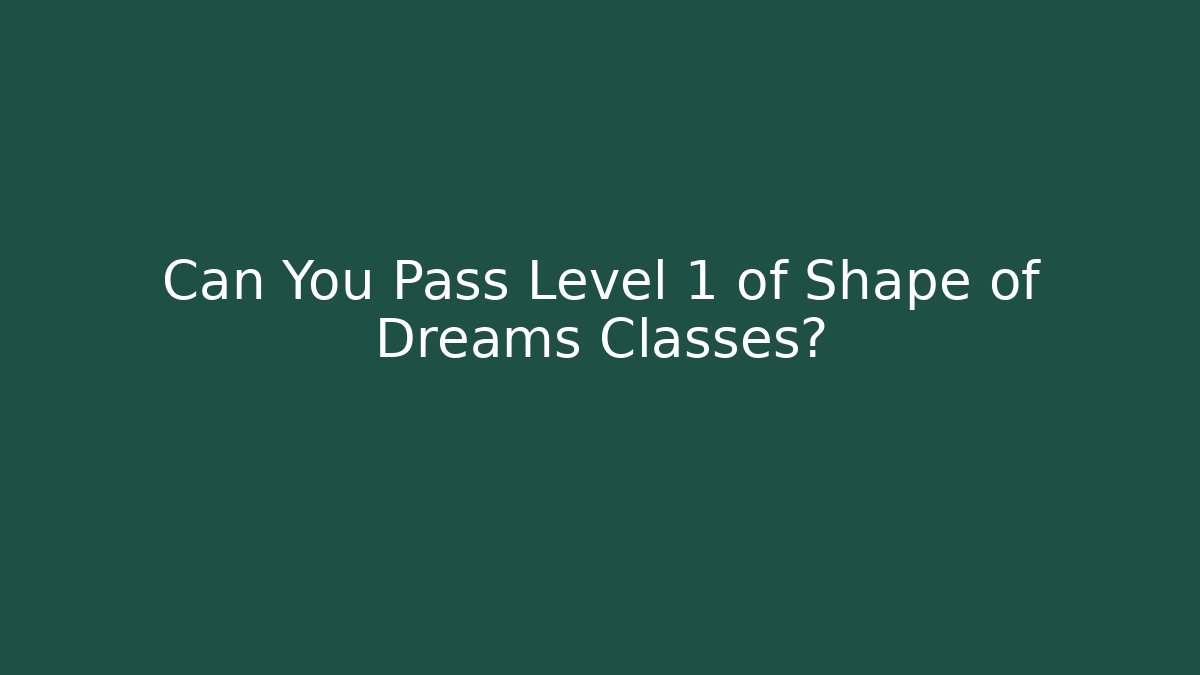 Can You Pass Level 1 of Shape of Dreams Classes?