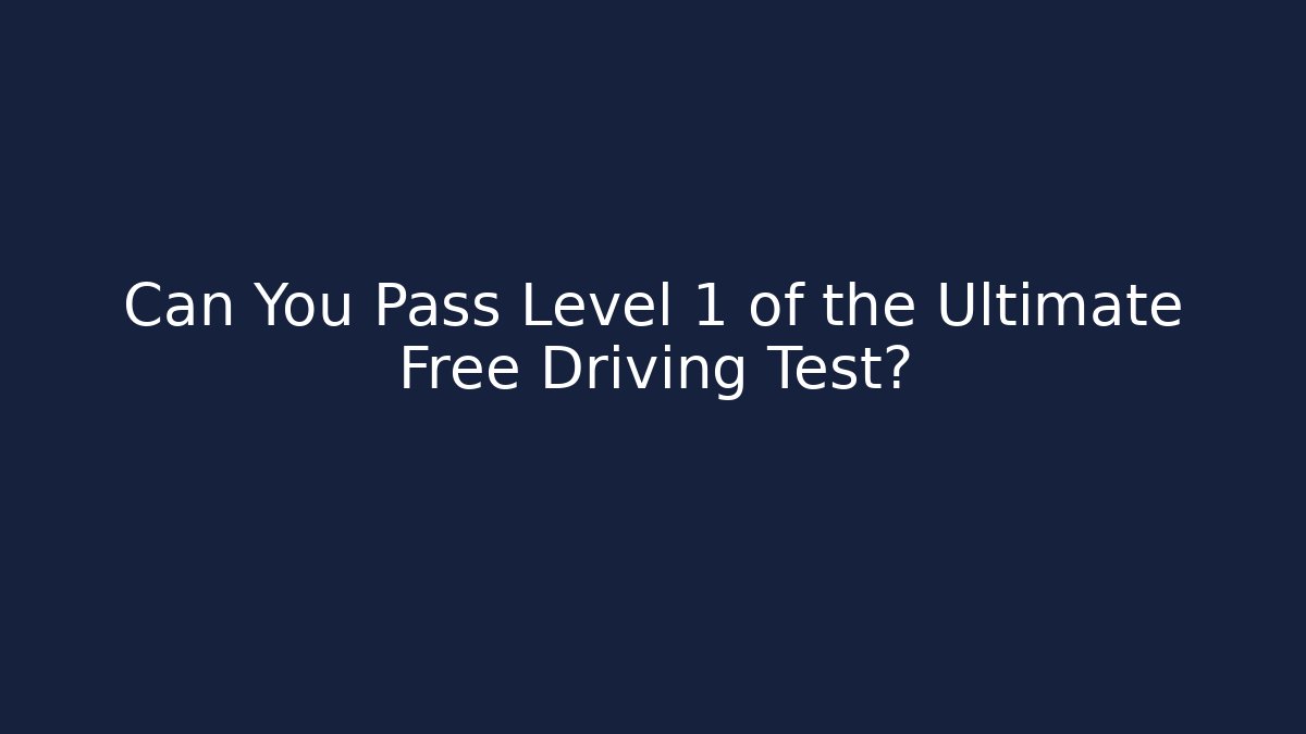 Can You Pass Level 1 of the Ultimate Free Driving Test?