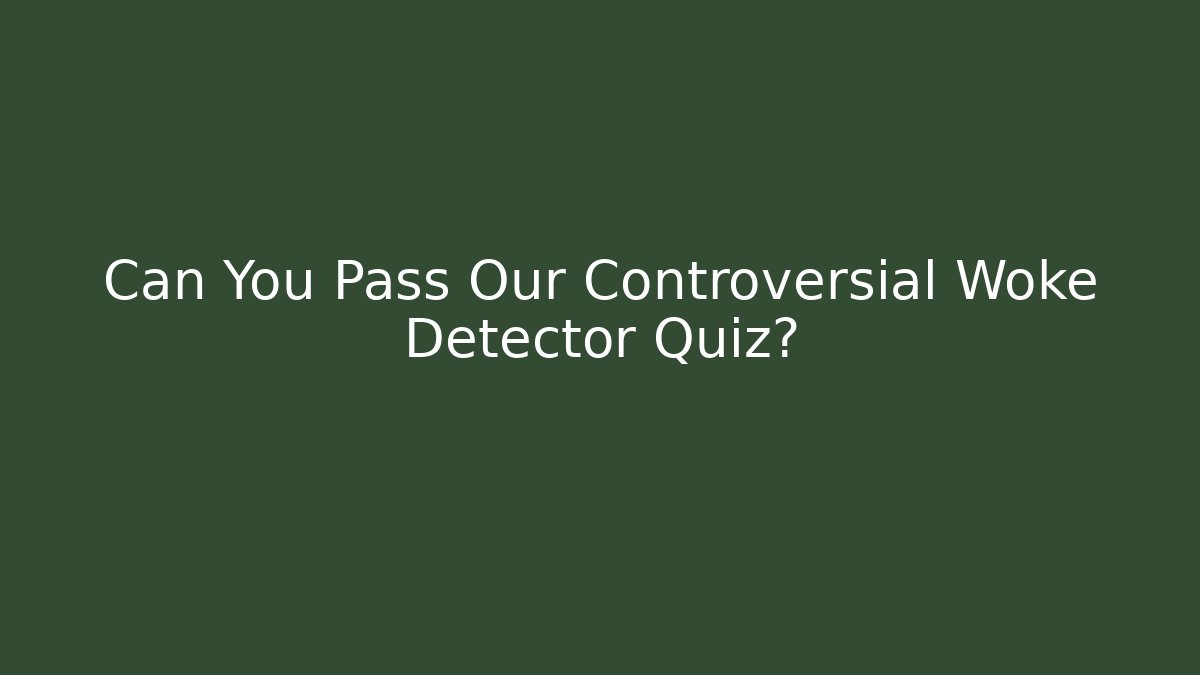Can You Pass Our Controversial Woke Detector Quiz?