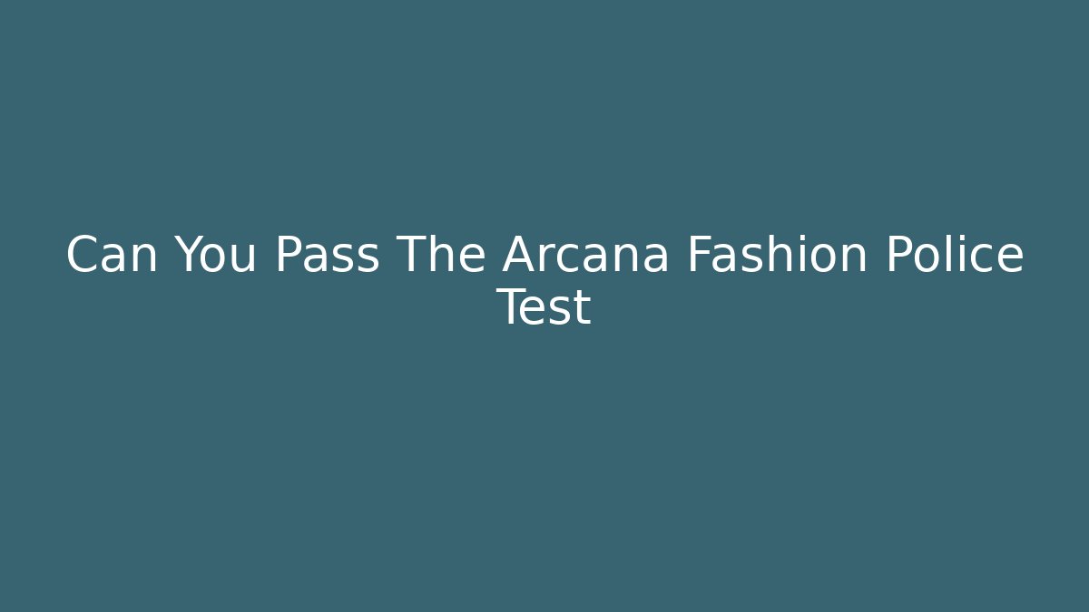Can You Pass The Arcana Fashion Police Test