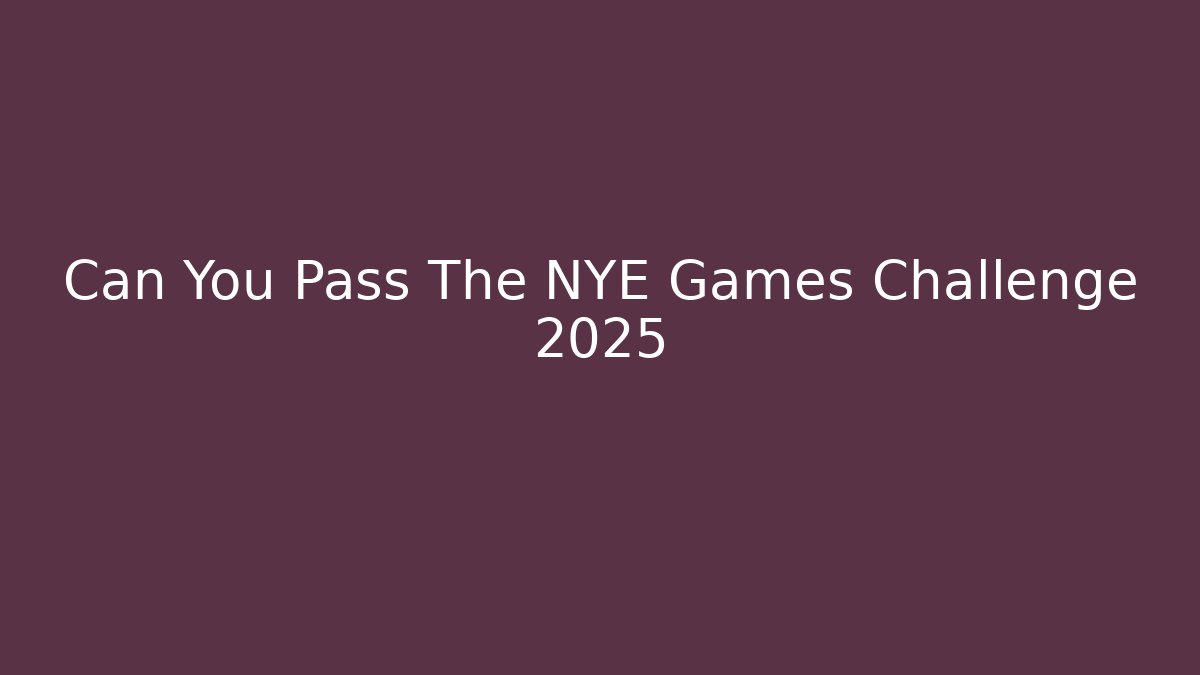Can You Pass The NYE Games Challenge 2025