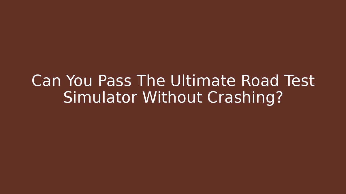 Can You Pass The Ultimate Road Test Simulator Without Crashing? - Create More Assets