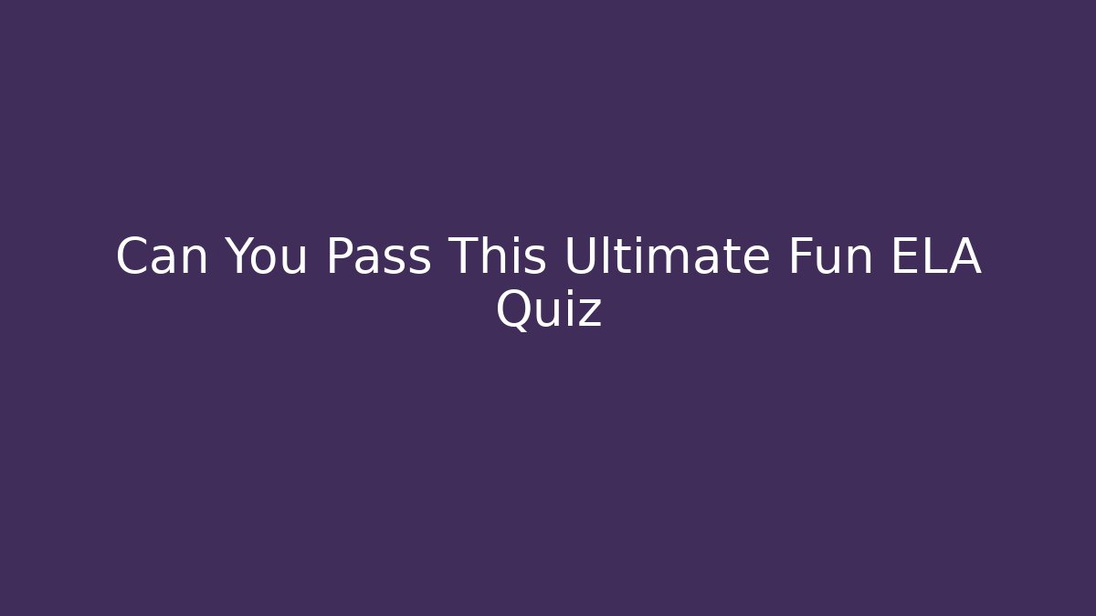 Can You Pass This Ultimate Fun ELA Quiz