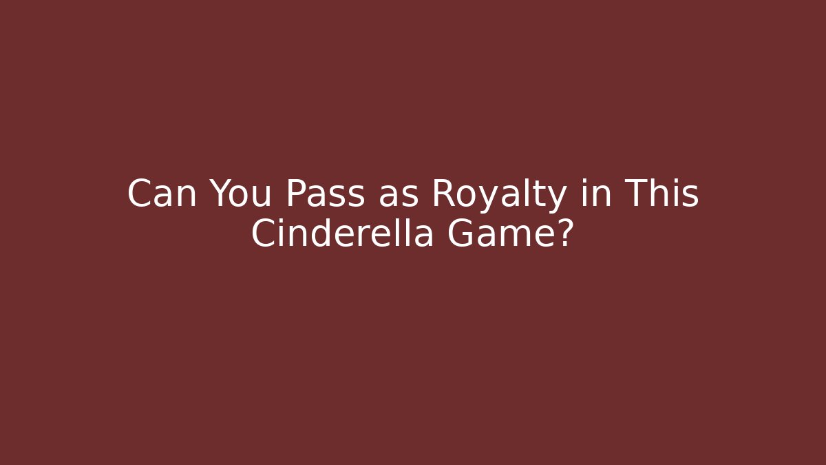 Can You Pass as Royalty in This Cinderella Game?