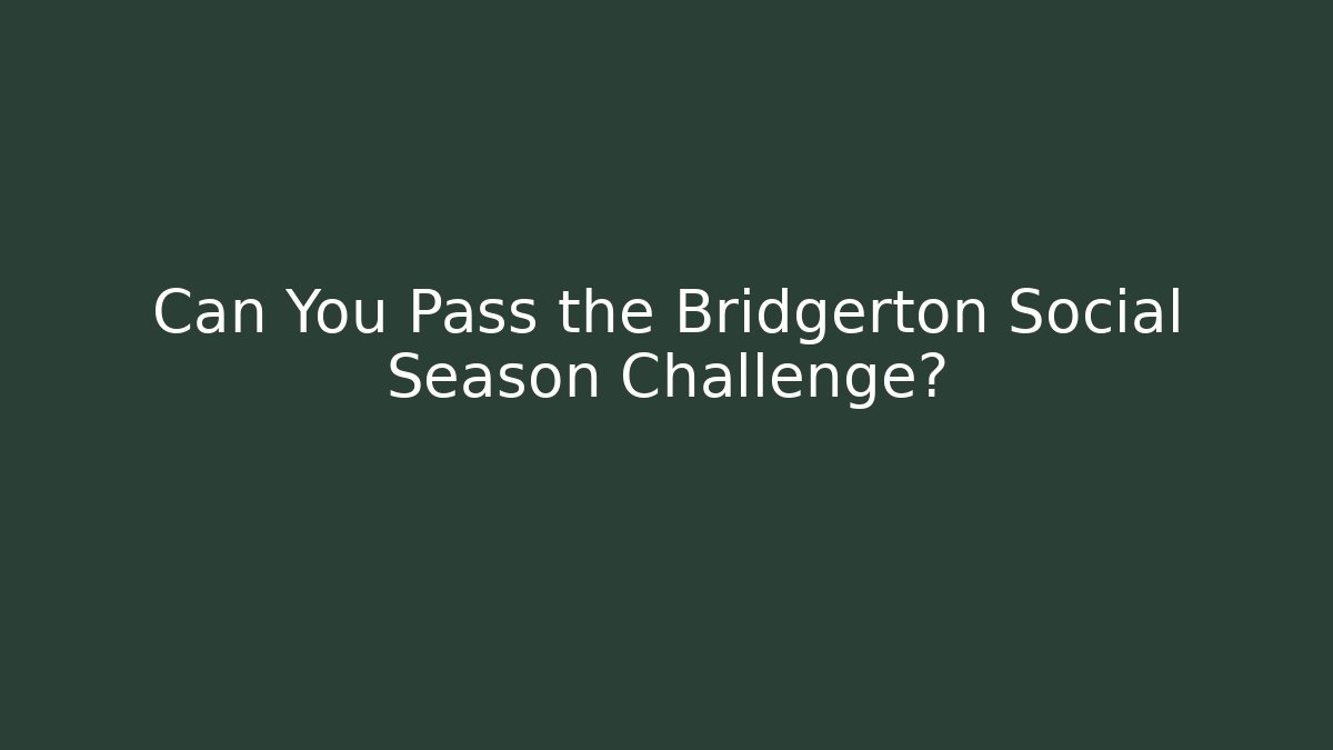 Can You Pass the Bridgerton Social Season Challenge?