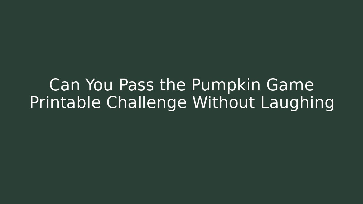 Can You Pass the Pumpkin Game Printable Challenge Without Laughing