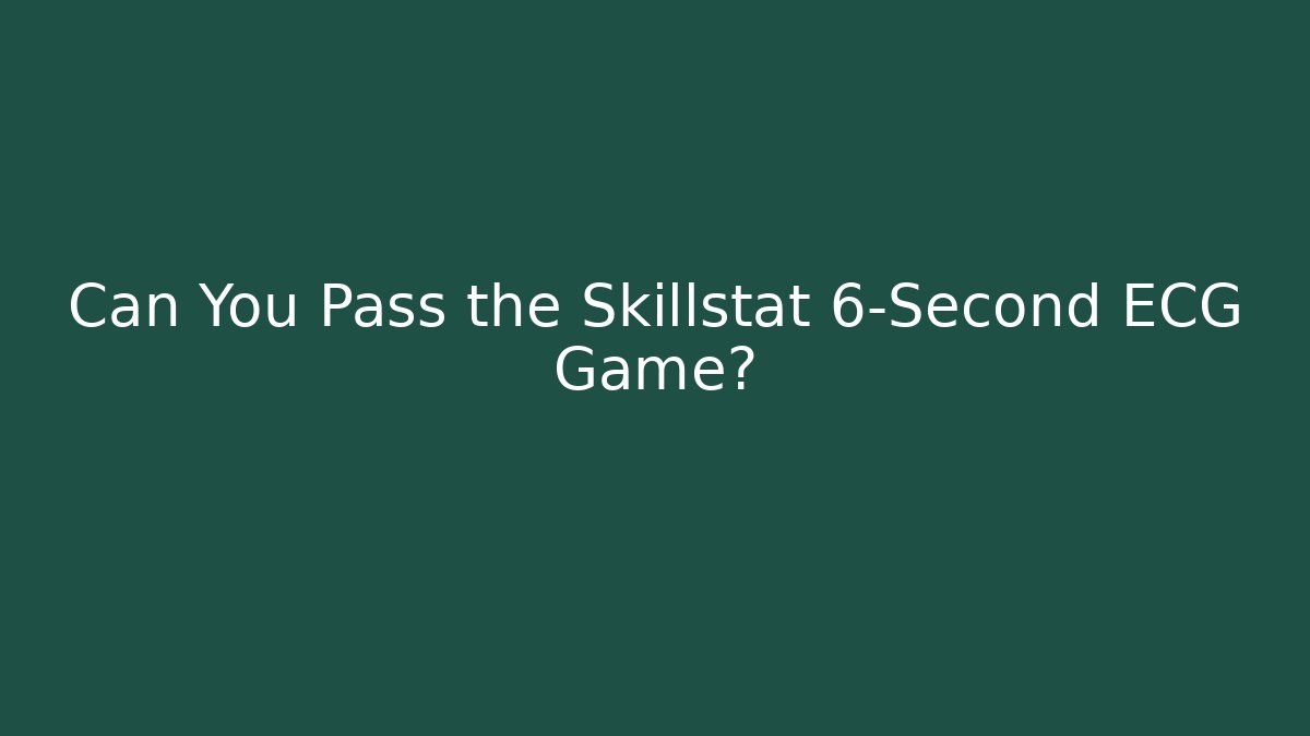 Can You Pass the Skillstat 6-Second ECG Game? - Create More Assets