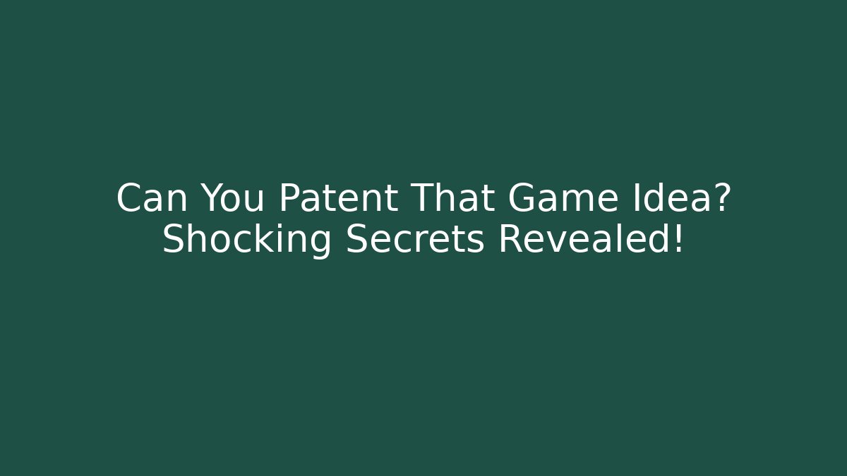 Can You Patent That Game Idea? Shocking Secrets Revealed!