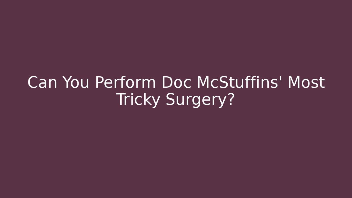 Can You Perform Doc McStuffins' Most Tricky Surgery? - Create More Assets