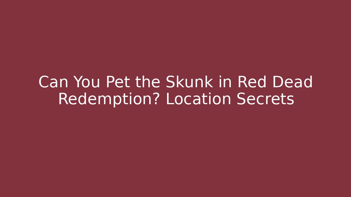 Can You Pet the Skunk in Red Dead Redemption? Location Secrets