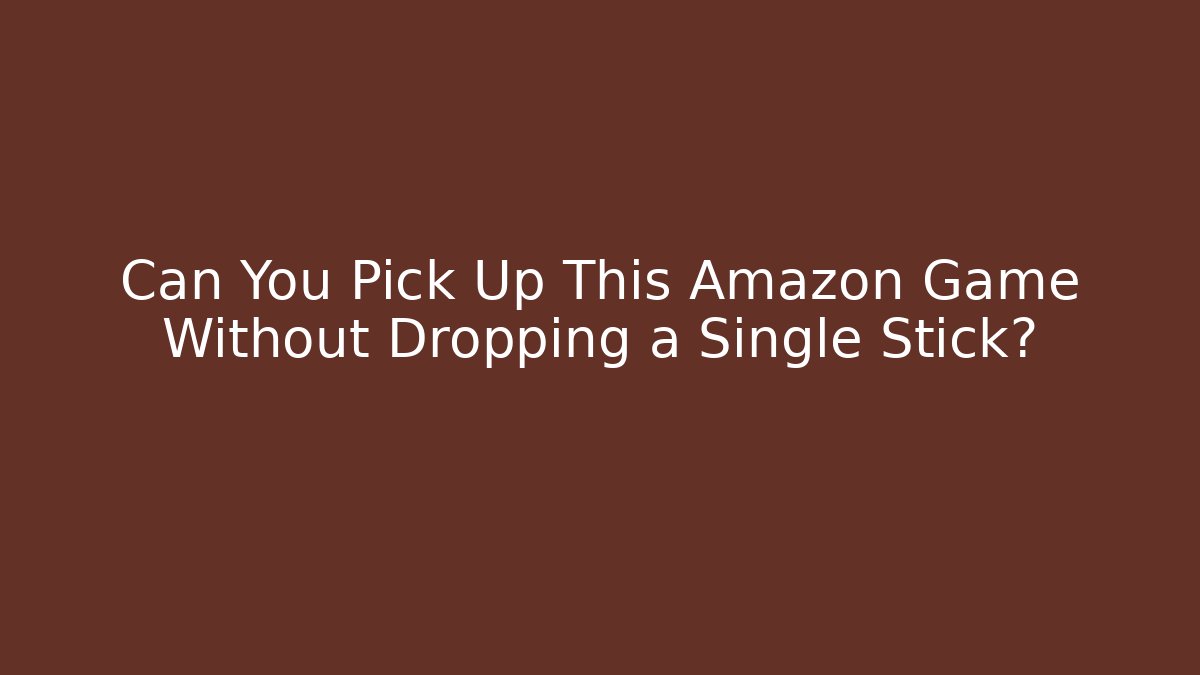 Can You Pick Up This Amazon Game Without Dropping a Single Stick?