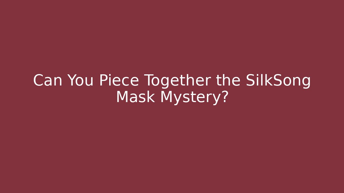 Can You Piece Together the SilkSong Mask Mystery?