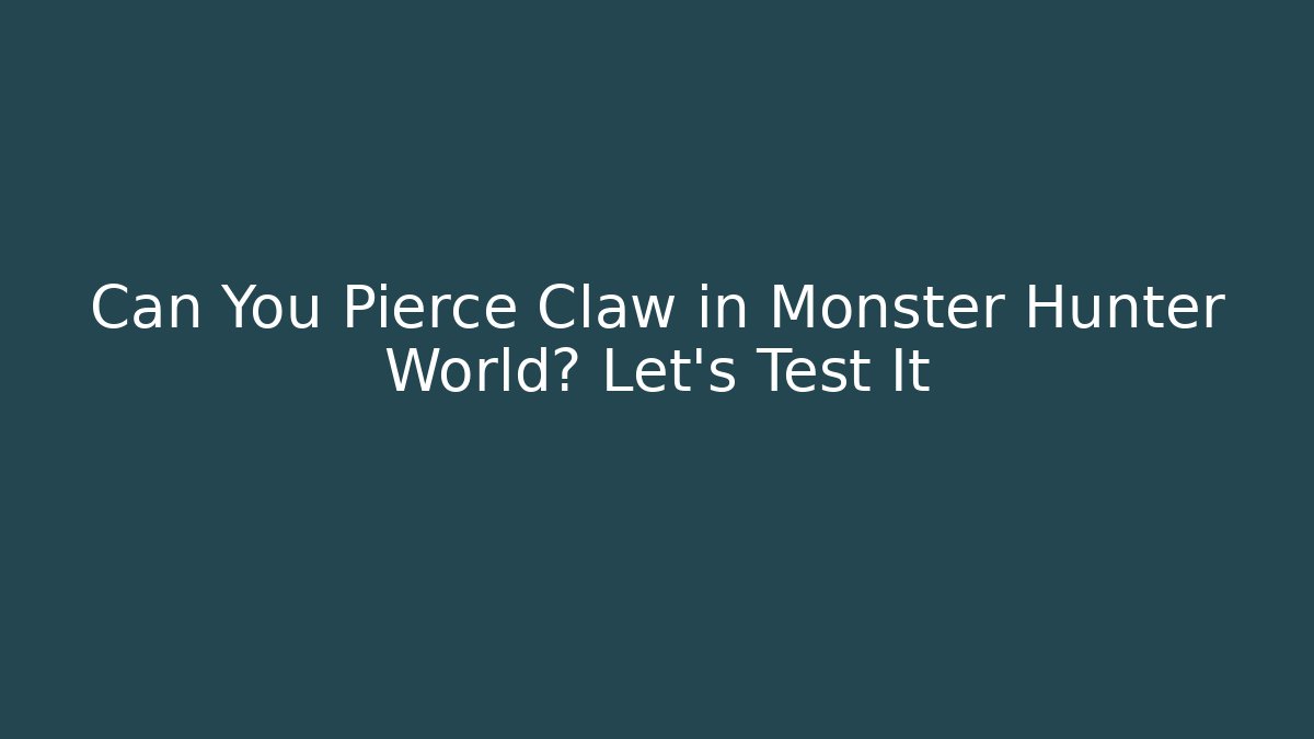 Can You Pierce Claw in Monster Hunter World? Let’s Test It