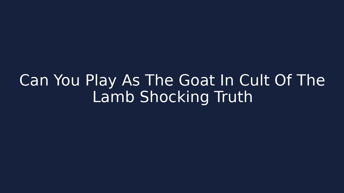 Can You Play As The Goat In Cult Of The Lamb Shocking Truth