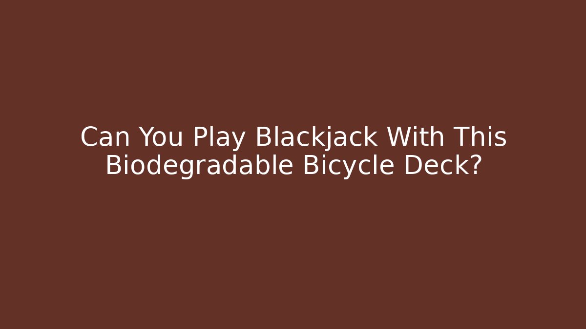 Can You Play Blackjack With This Biodegradable Bicycle Deck?