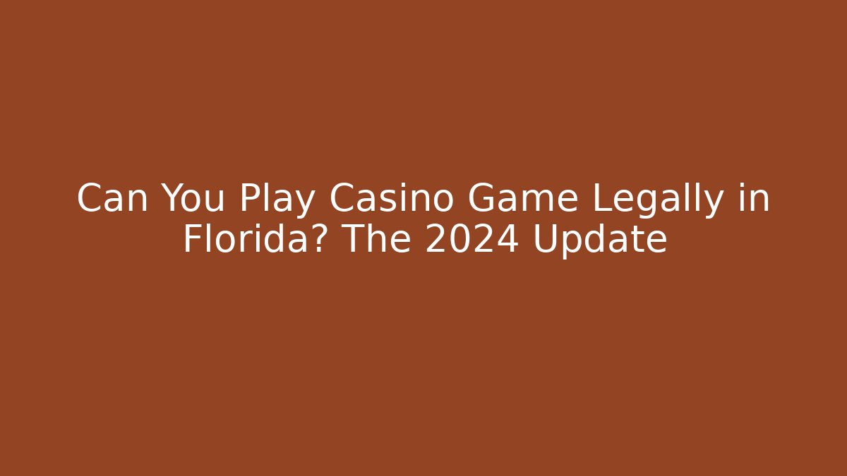 Can You Play Casino Game Legally in Florida? The 2024 Update