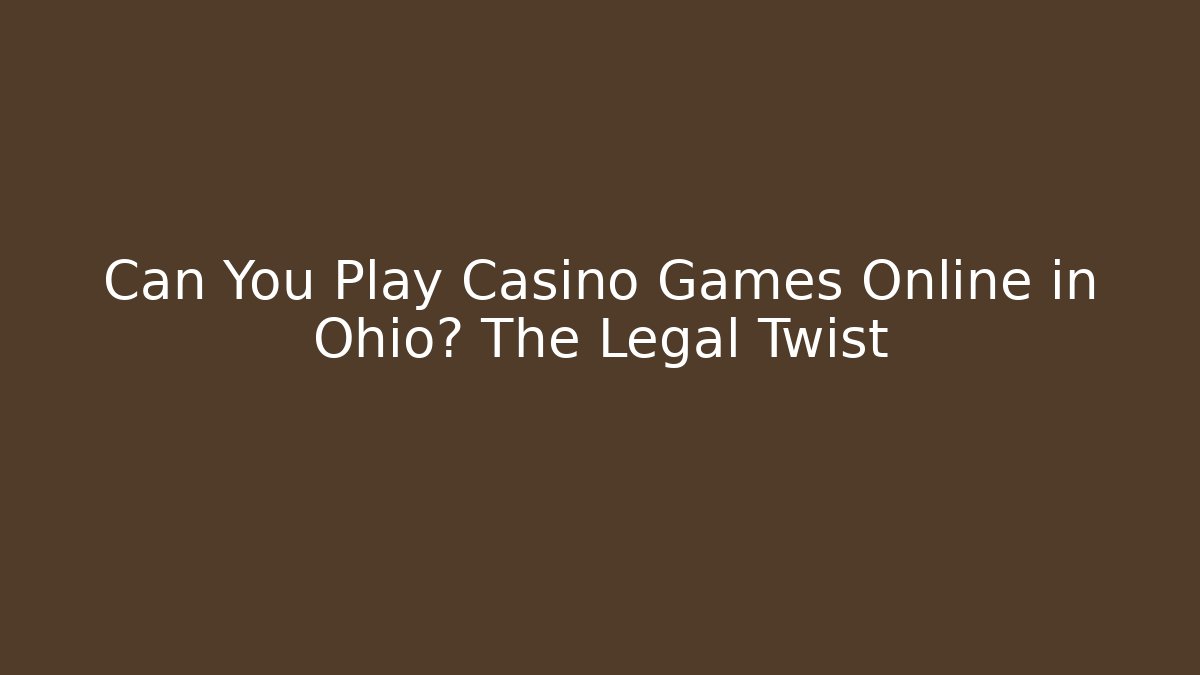 Can You Play Casino Games Online in Ohio? The Legal Twist