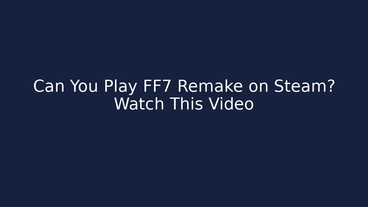 Can You Play FF7 Remake on Steam? Watch This Video