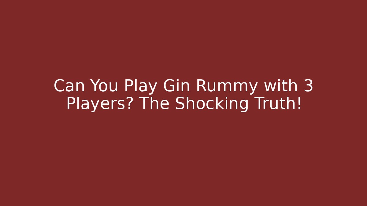Can You Play Gin Rummy with 3 Players? The Shocking Truth!