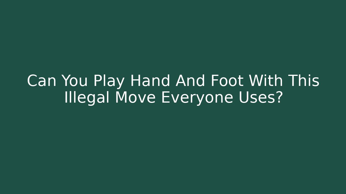 Can You Play Hand And Foot With This Illegal Move Everyone Uses?