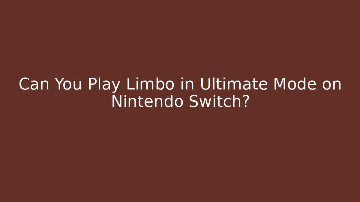 Can You Play Limbo in Ultimate Mode on Nintendo Switch?