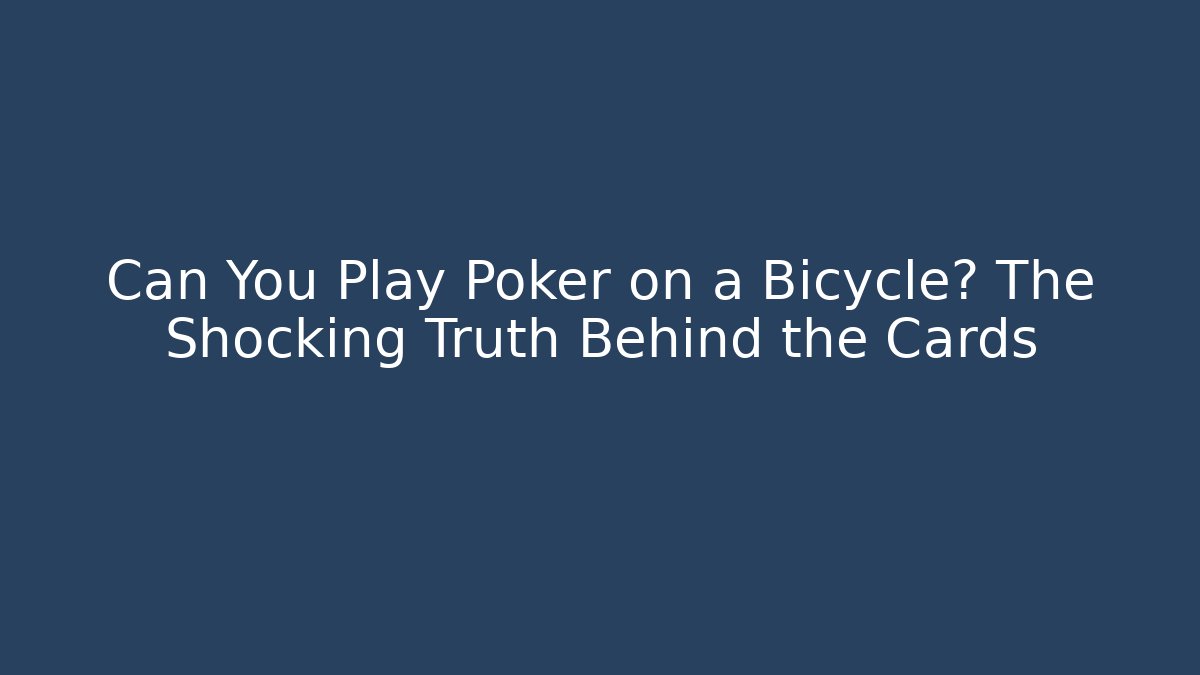 Can You Play Poker on a Bicycle? The Shocking Truth Behind the Cards
