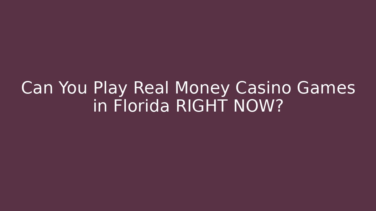 Can You Play Real Money Casino Games in Florida RIGHT NOW?