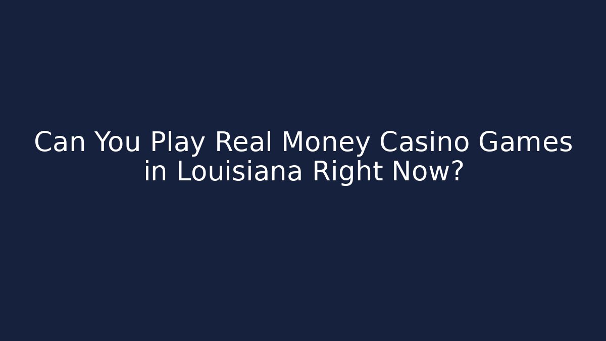 Can You Play Real Money Casino Games in Louisiana Right Now?