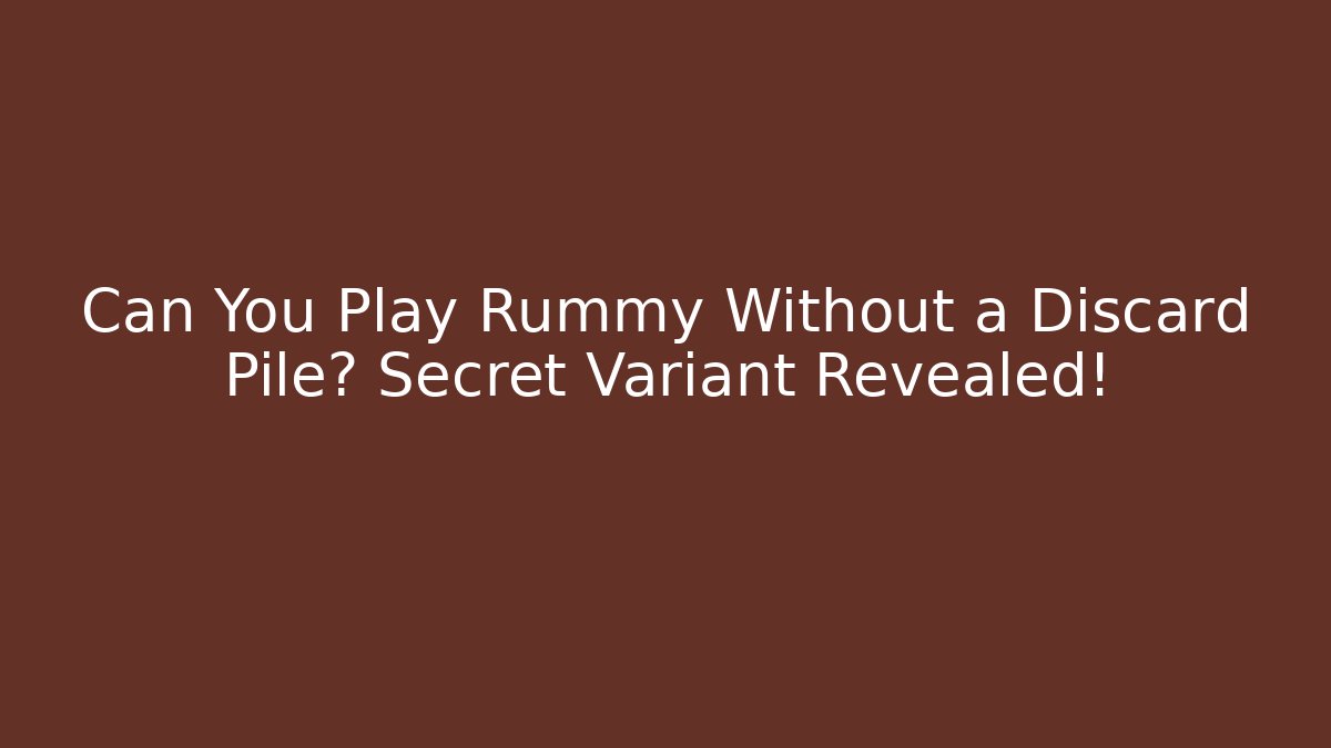 Can You Play Rummy Without a Discard Pile? Secret Variant Revealed!