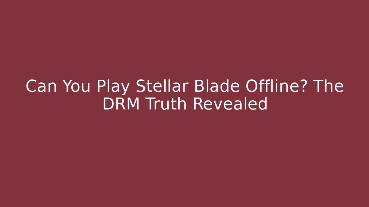 Can You Play Stellar Blade Offline? The DRM Truth Revealed