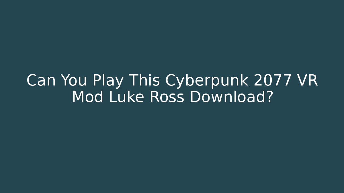 Can You Play This Cyberpunk 2077 VR Mod Luke Ross Download?