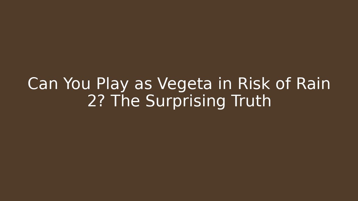 Can You Play as Vegeta in Risk of Rain 2? The Surprising Truth